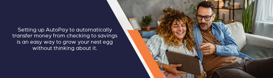 Setting up AutoPay to automatically transfer money from checking to savings can grow your nest egg.