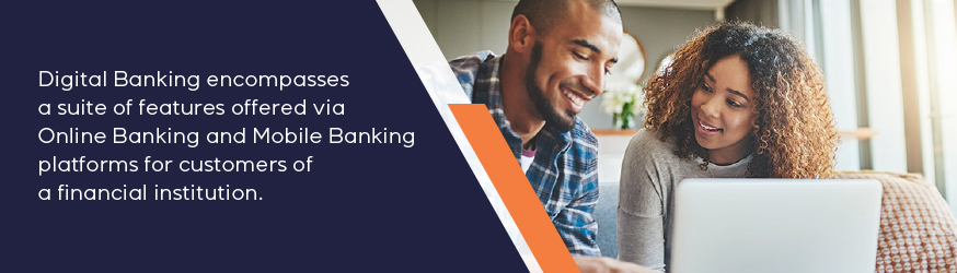 Digital banking encompasses a suite of features offered via online banking and mobile banking platforms for customers of a financial instutution.