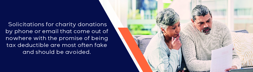 Solicitations for charity donations by phone or email that come out of nowhere with the promise of being tax deductible are most often fake and should be voided.